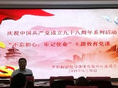 新蒲千亿体育登录入口|中国有限公司官网党委热烈庆祝中国共产党成立九十八周年，举行 “不忘初心，牢记使命”主题教育系列活动